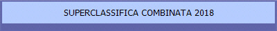 SUPERCLASSIFICA COMBINATA 2018